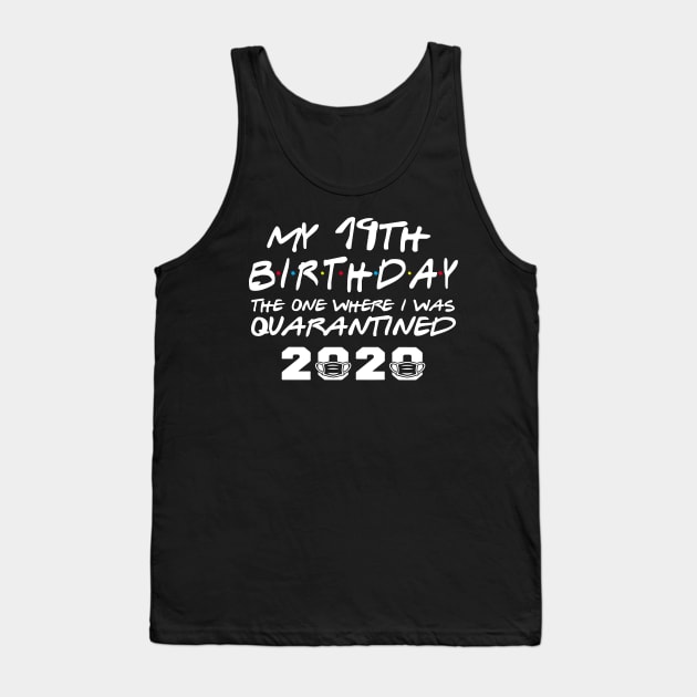 My 19th Birthday Gifts - The One Where I Was Quarantined 2020 | Quarantine Gift Ideas | Birthday personalised quarantine Gift Tank Top by johnii1422